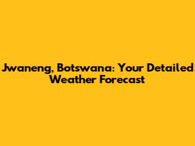 Jwaneng, Botswana: Your Detailed Weather Forecast
