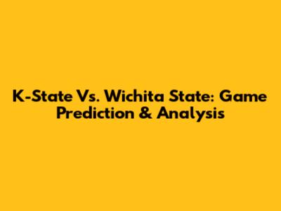 K-State Vs. Wichita State: Game Prediction & Analysis