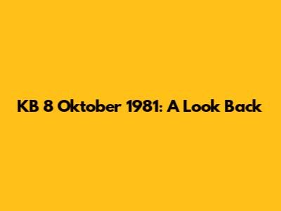 KB 8 Oktober 1981: A Look Back