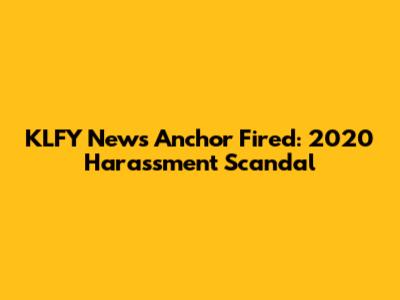 KLFY News Anchor Fired: 2020 Harassment Scandal