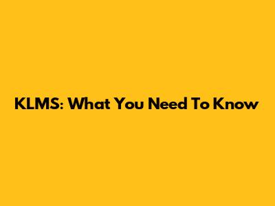 KLMS: What You Need To Know