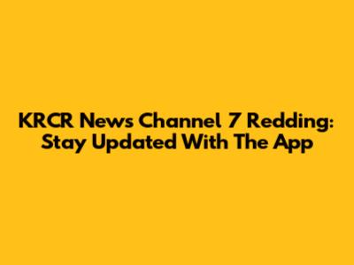 KRCR News Channel 7 Redding: Stay Updated With The App