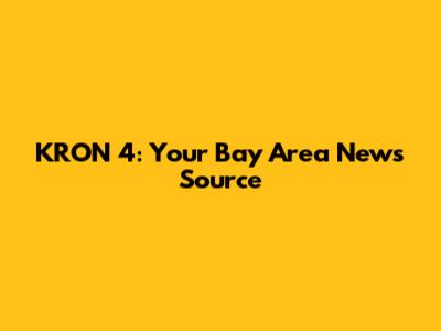 KRON 4: Your Bay Area News Source