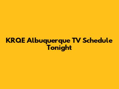 KRQE Albuquerque TV Schedule Tonight