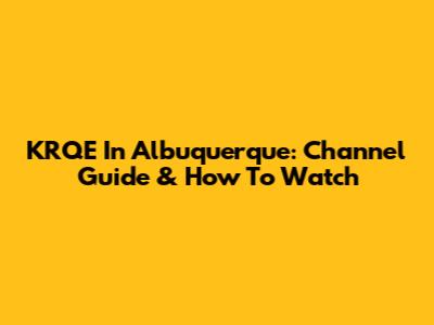 KRQE In Albuquerque: Channel Guide & How To Watch
