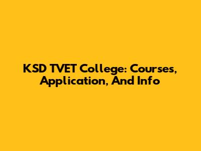 KSD TVET College: Courses, Application, And Info