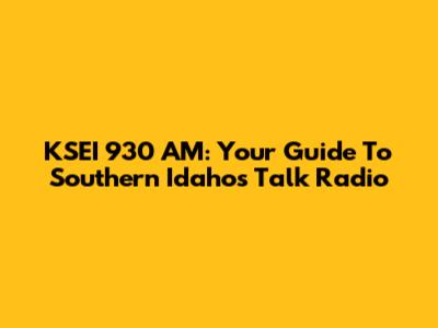 KSEI 930 AM: Your Guide To Southern Idaho's Talk Radio