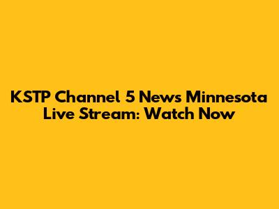 KSTP Channel 5 News Minnesota Live Stream: Watch Now