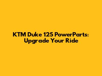 KTM Duke 125 PowerParts: Upgrade Your Ride
