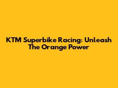 KTM Superbike Racing: Unleash The Orange Power