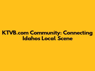 KTVB.com Community: Connecting Idaho's Local Scene