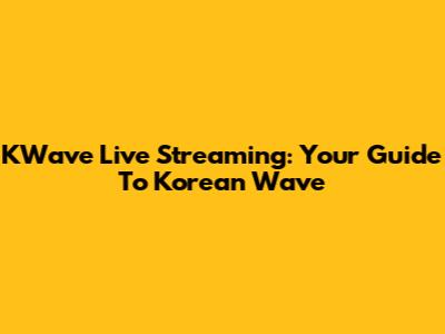 KWave Live Streaming: Your Guide To Korean Wave