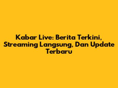 Kabar Live: Berita Terkini, Streaming Langsung, Dan Update Terbaru
