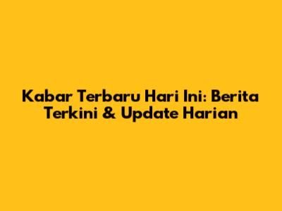Kabar Terbaru Hari Ini: Berita Terkini & Update Harian