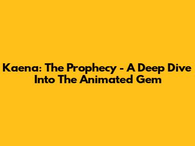 Kaena: The Prophecy - A Deep Dive Into The Animated Gem