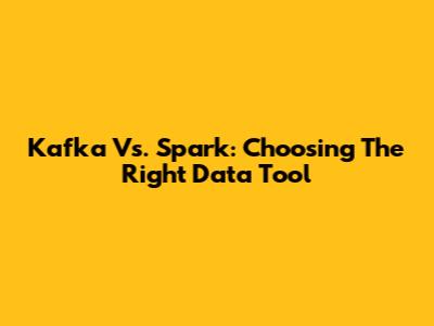 Kafka Vs. Spark: Choosing The Right Data Tool