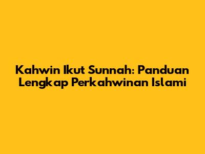 Kahwin Ikut Sunnah: Panduan Lengkap Perkahwinan Islami