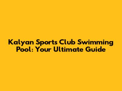 Kalyan Sports Club Swimming Pool: Your Ultimate Guide