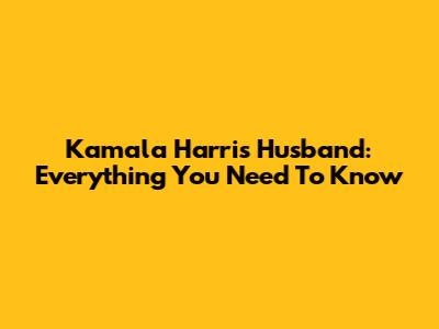 Kamala Harris' Husband: Everything You Need To Know