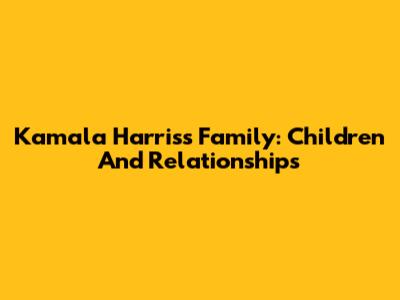 Kamala Harris's Family: Children And Relationships