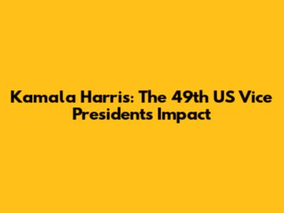 Kamala Harris: The 49th US Vice President's Impact