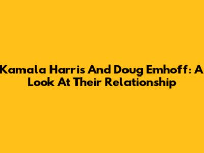 Kamala Harris And Doug Emhoff: A Look At Their Relationship