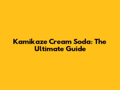 Kamikaze Cream Soda: The Ultimate Guide