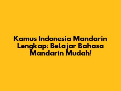 Kamus Indonesia Mandarin Lengkap: Belajar Bahasa Mandarin Mudah!