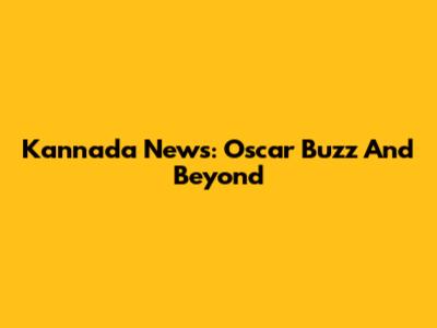Kannada News: Oscar Buzz And Beyond