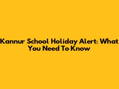 Kannur School Holiday Alert: What You Need To Know