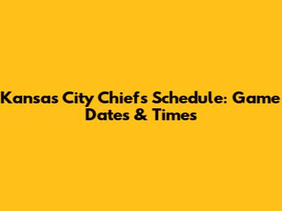 Kansas City Chiefs Schedule: Game Dates & Times