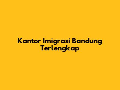 Kantor Imigrasi Bandung Terlengkap