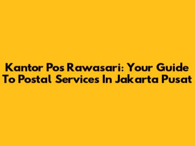 Kantor Pos Rawasari: Your Guide To Postal Services In Jakarta Pusat
