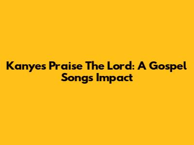 Kanye's 'Praise The Lord': A Gospel Song's Impact