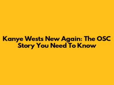 Kanye West's New Again: The OSC Story You Need To Know