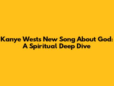 Kanye West's New Song About God: A Spiritual Deep Dive