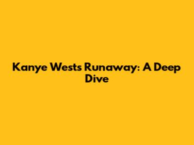 Kanye West's Runaway: A Deep Dive