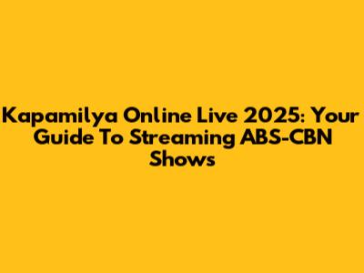 Kapamilya Online Live 2025: Your Guide To Streaming ABS-CBN Shows