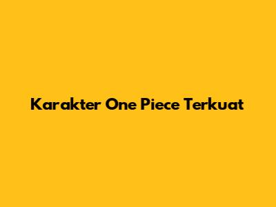 Karakter One Piece Terkuat