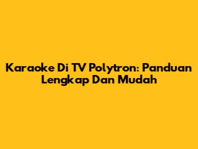 Karaoke Di TV Polytron: Panduan Lengkap Dan Mudah