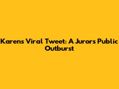 Karen's Viral Tweet: A Juror's Public Outburst