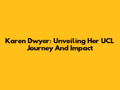 Karen Dwyer: Unveiling Her UCL Journey And Impact