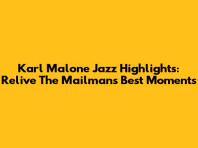 Karl Malone Jazz Highlights: Relive The Mailman's Best Moments