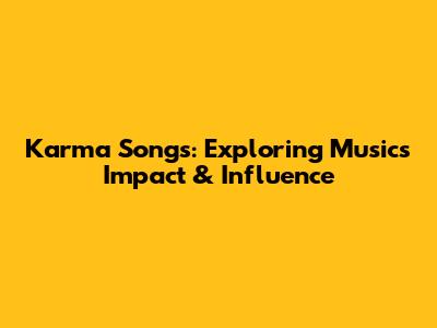 Karma Songs: Exploring Music's Impact & Influence