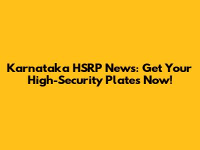 Karnataka HSRP News: Get Your High-Security Plates Now!