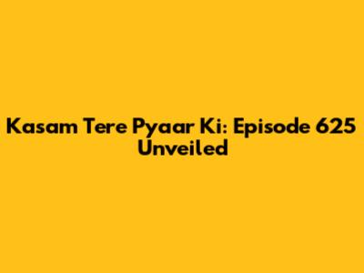 Kasam Tere Pyaar Ki: Episode 625 Unveiled