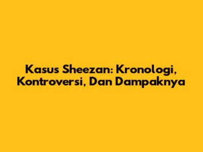 Kasus Sheezan: Kronologi, Kontroversi, Dan Dampaknya