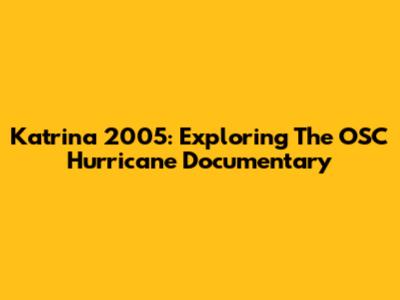 Katrina 2005: Exploring The OSC Hurricane Documentary