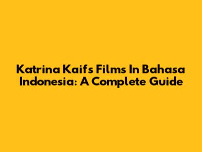 Katrina Kaif's Films In Bahasa Indonesia: A Complete Guide