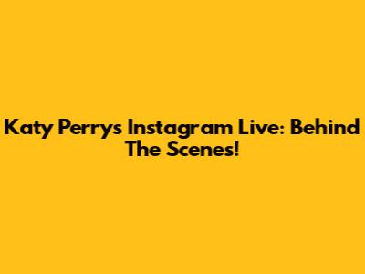 Katy Perry's Instagram Live: Behind The Scenes!